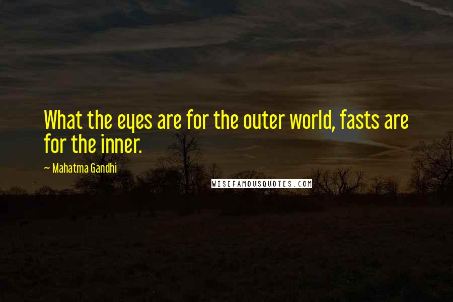 Mahatma Gandhi Quotes: What the eyes are for the outer world, fasts are for the inner.