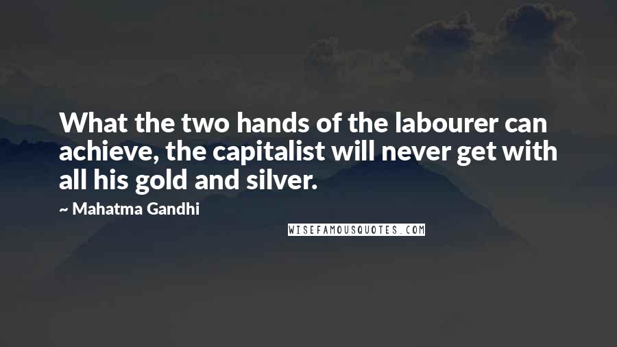 Mahatma Gandhi Quotes: What the two hands of the labourer can achieve, the capitalist will never get with all his gold and silver.