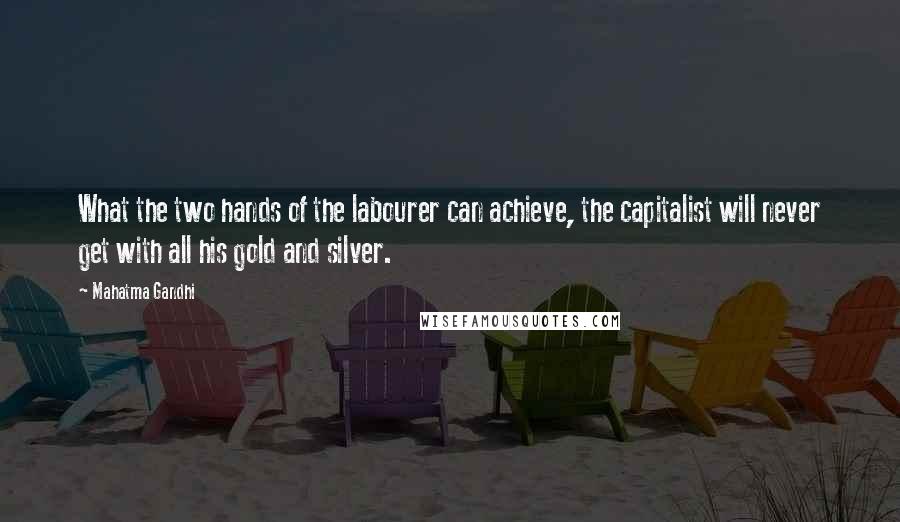 Mahatma Gandhi Quotes: What the two hands of the labourer can achieve, the capitalist will never get with all his gold and silver.