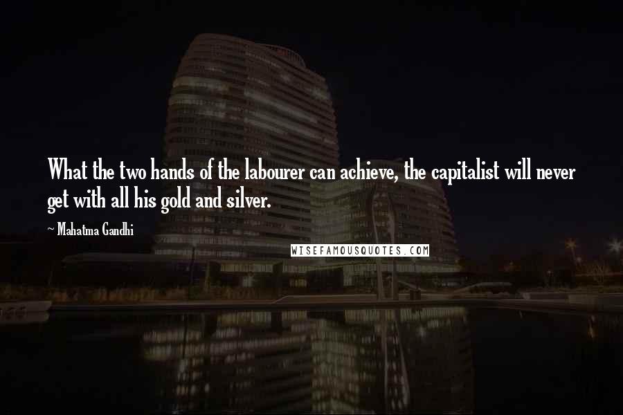 Mahatma Gandhi Quotes: What the two hands of the labourer can achieve, the capitalist will never get with all his gold and silver.