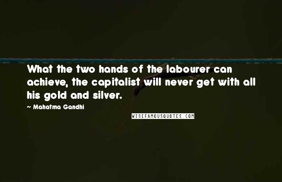 Mahatma Gandhi Quotes: What the two hands of the labourer can achieve, the capitalist will never get with all his gold and silver.