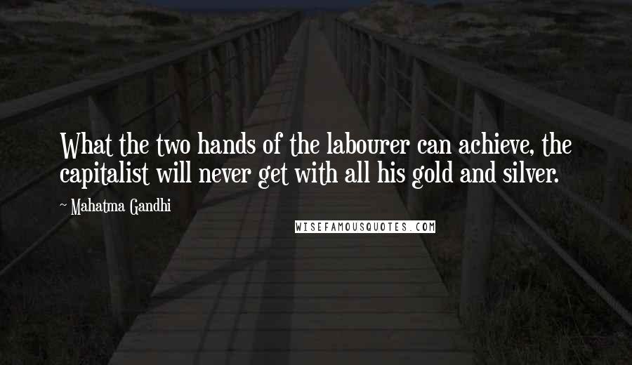 Mahatma Gandhi Quotes: What the two hands of the labourer can achieve, the capitalist will never get with all his gold and silver.