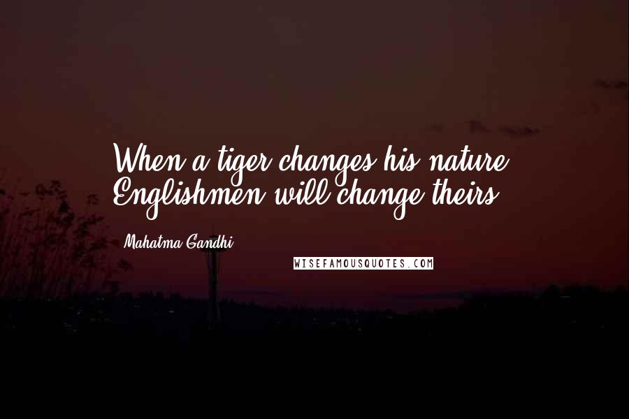 Mahatma Gandhi Quotes: When a tiger changes his nature, Englishmen will change theirs.