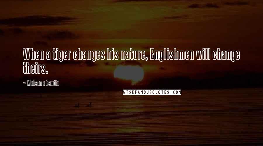 Mahatma Gandhi Quotes: When a tiger changes his nature, Englishmen will change theirs.