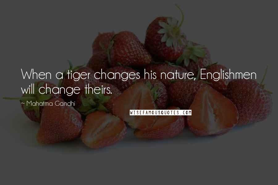 Mahatma Gandhi Quotes: When a tiger changes his nature, Englishmen will change theirs.