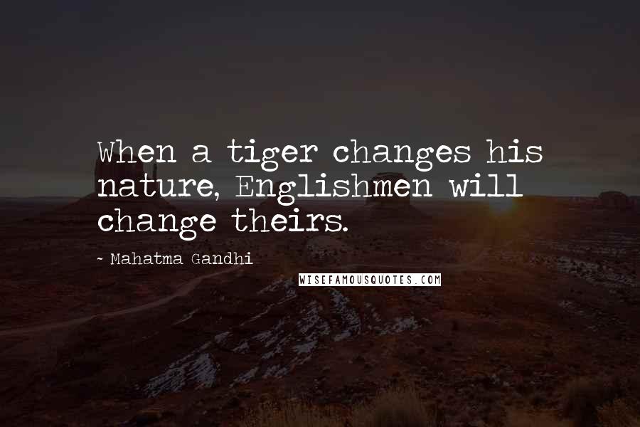 Mahatma Gandhi Quotes: When a tiger changes his nature, Englishmen will change theirs.