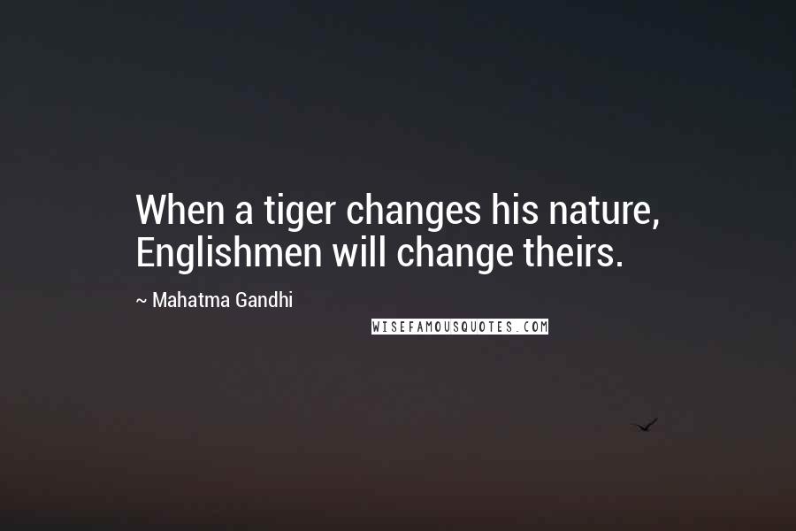 Mahatma Gandhi Quotes: When a tiger changes his nature, Englishmen will change theirs.