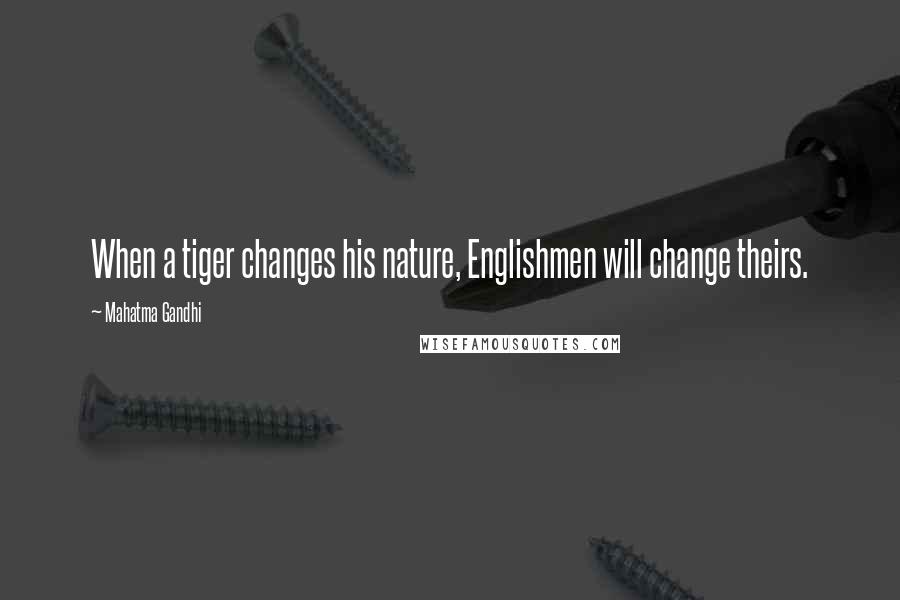 Mahatma Gandhi Quotes: When a tiger changes his nature, Englishmen will change theirs.