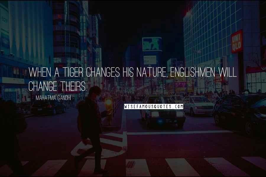 Mahatma Gandhi Quotes: When a tiger changes his nature, Englishmen will change theirs.