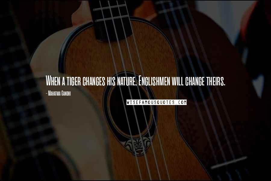 Mahatma Gandhi Quotes: When a tiger changes his nature, Englishmen will change theirs.