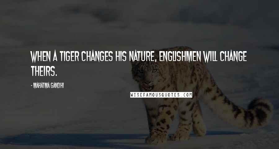 Mahatma Gandhi Quotes: When a tiger changes his nature, Englishmen will change theirs.