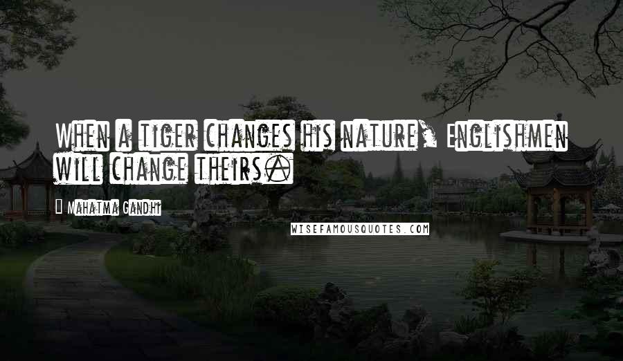 Mahatma Gandhi Quotes: When a tiger changes his nature, Englishmen will change theirs.