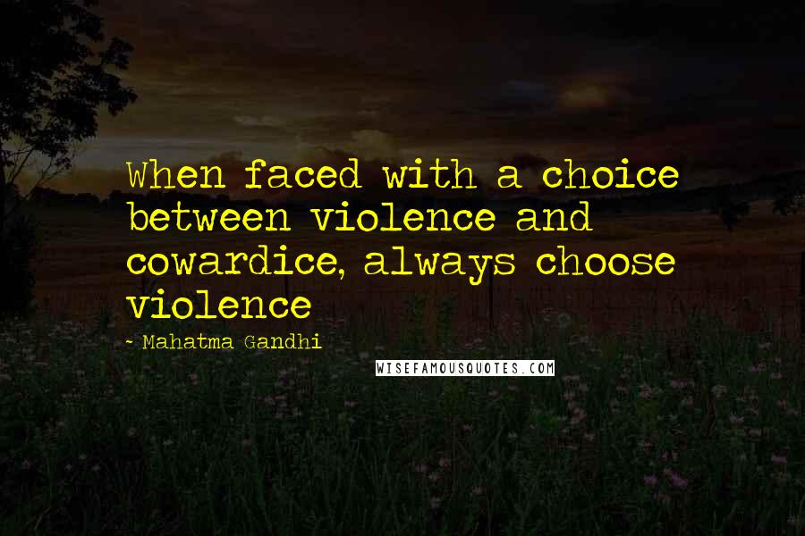 Mahatma Gandhi Quotes: When faced with a choice between violence and cowardice, always choose violence