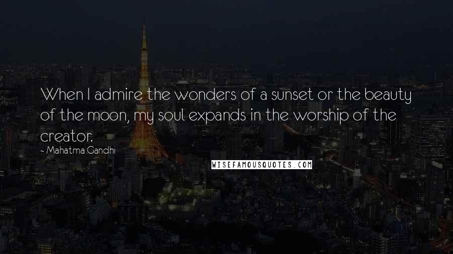 Mahatma Gandhi Quotes: When I admire the wonders of a sunset or the beauty of the moon, my soul expands in the worship of the creator.