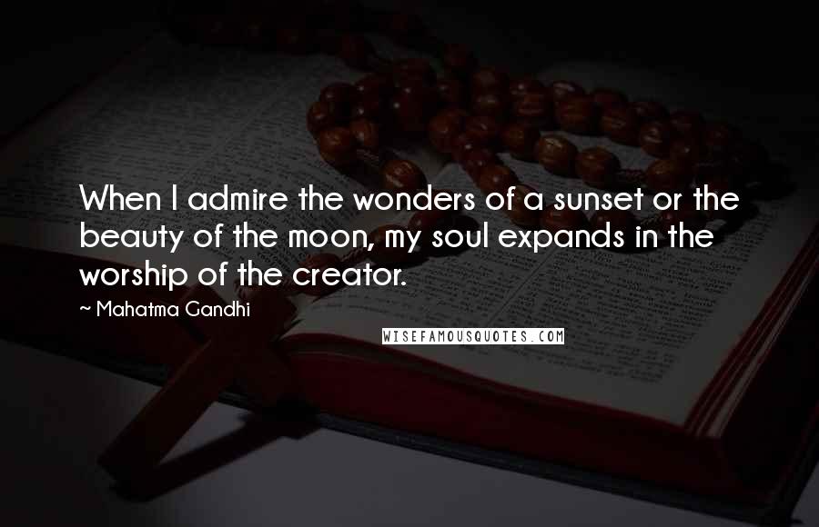 Mahatma Gandhi Quotes: When I admire the wonders of a sunset or the beauty of the moon, my soul expands in the worship of the creator.