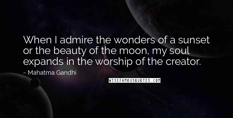 Mahatma Gandhi Quotes: When I admire the wonders of a sunset or the beauty of the moon, my soul expands in the worship of the creator.