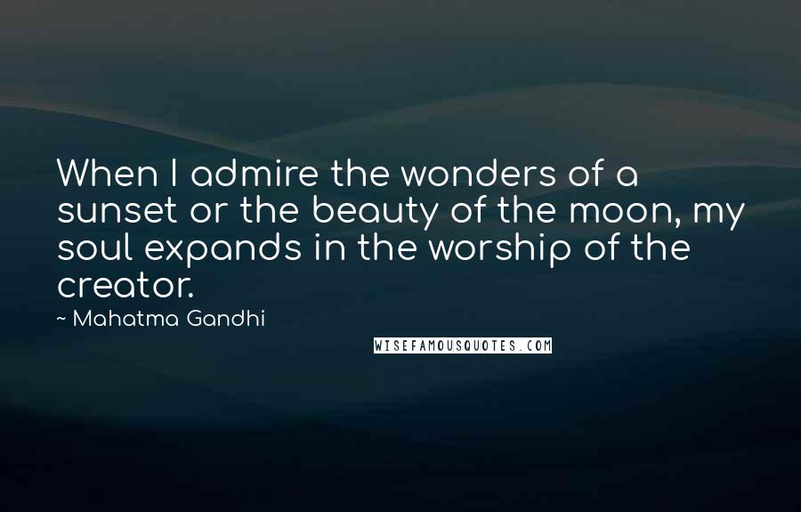 Mahatma Gandhi Quotes: When I admire the wonders of a sunset or the beauty of the moon, my soul expands in the worship of the creator.