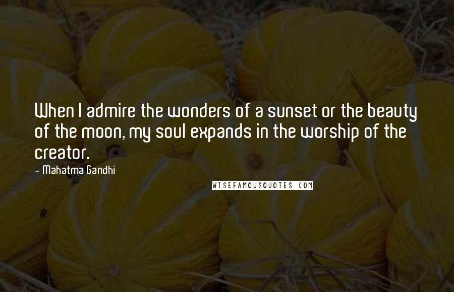 Mahatma Gandhi Quotes: When I admire the wonders of a sunset or the beauty of the moon, my soul expands in the worship of the creator.