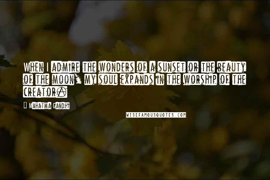 Mahatma Gandhi Quotes: When I admire the wonders of a sunset or the beauty of the moon, my soul expands in the worship of the creator.