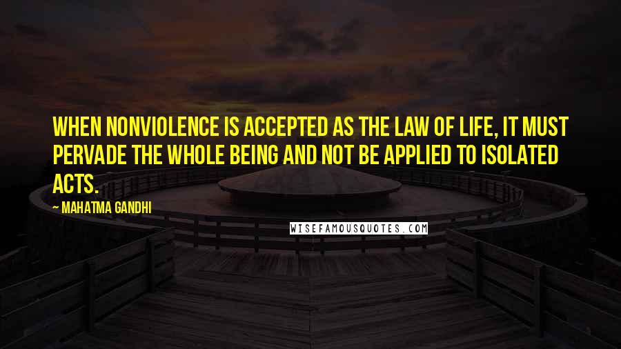 Mahatma Gandhi Quotes: When nonviolence is accepted as the law of life, it must pervade the whole being and not be applied to isolated acts.