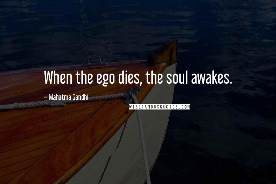 Mahatma Gandhi Quotes: When the ego dies, the soul awakes.