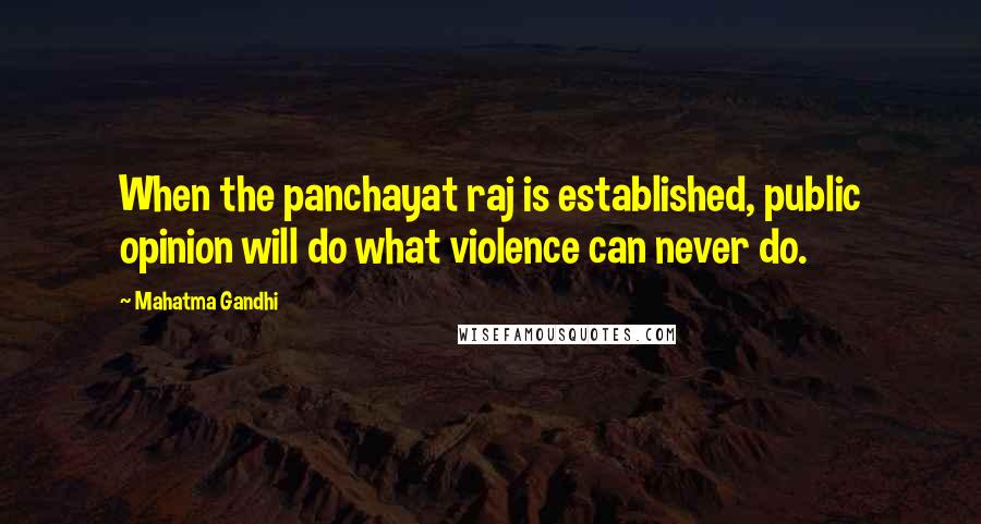 Mahatma Gandhi Quotes: When the panchayat raj is established, public opinion will do what violence can never do.