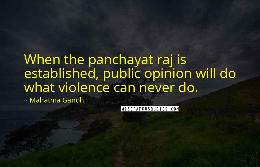 Mahatma Gandhi Quotes: When the panchayat raj is established, public opinion will do what violence can never do.