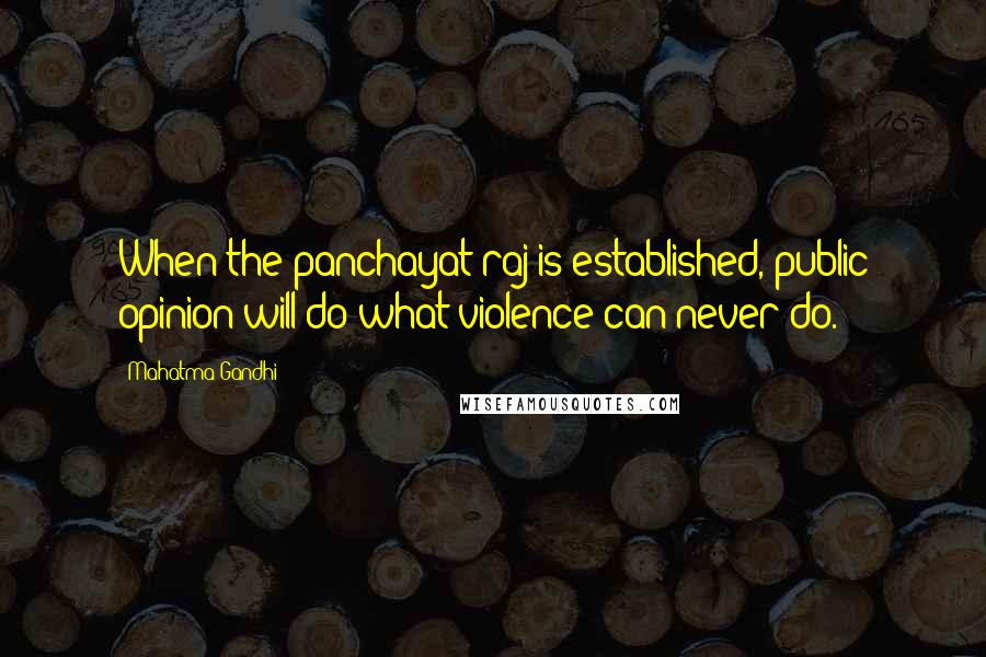 Mahatma Gandhi Quotes: When the panchayat raj is established, public opinion will do what violence can never do.