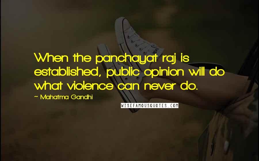 Mahatma Gandhi Quotes: When the panchayat raj is established, public opinion will do what violence can never do.