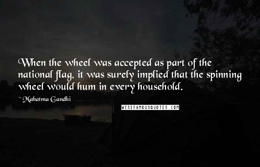Mahatma Gandhi Quotes: When the wheel was accepted as part of the national flag, it was surely implied that the spinning wheel would hum in every household.
