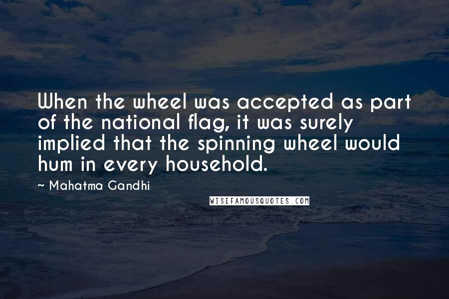 Mahatma Gandhi Quotes: When the wheel was accepted as part of the national flag, it was surely implied that the spinning wheel would hum in every household.