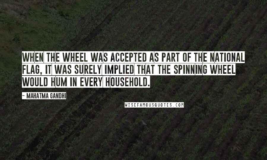 Mahatma Gandhi Quotes: When the wheel was accepted as part of the national flag, it was surely implied that the spinning wheel would hum in every household.