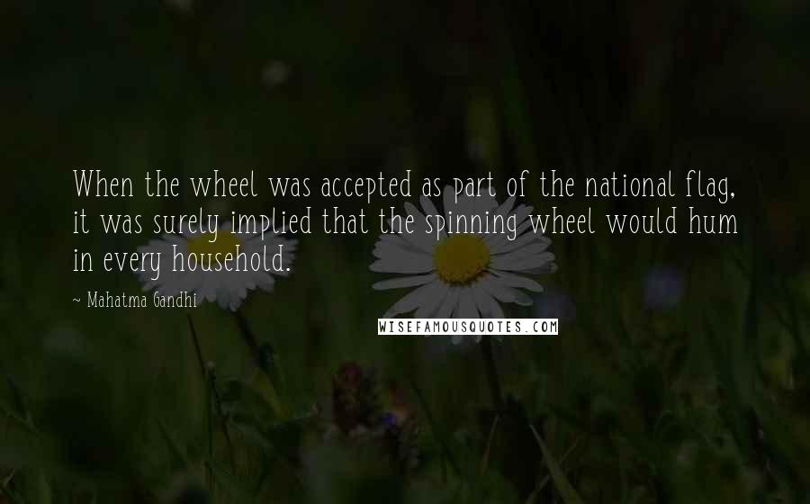 Mahatma Gandhi Quotes: When the wheel was accepted as part of the national flag, it was surely implied that the spinning wheel would hum in every household.