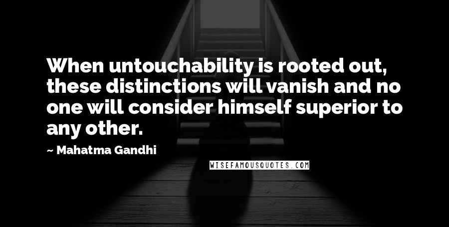 Mahatma Gandhi Quotes: When untouchability is rooted out, these distinctions will vanish and no one will consider himself superior to any other.