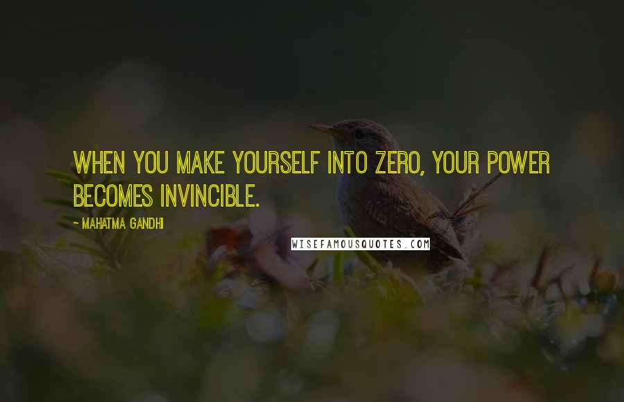 Mahatma Gandhi Quotes: When you make yourself into zero, your power becomes invincible.