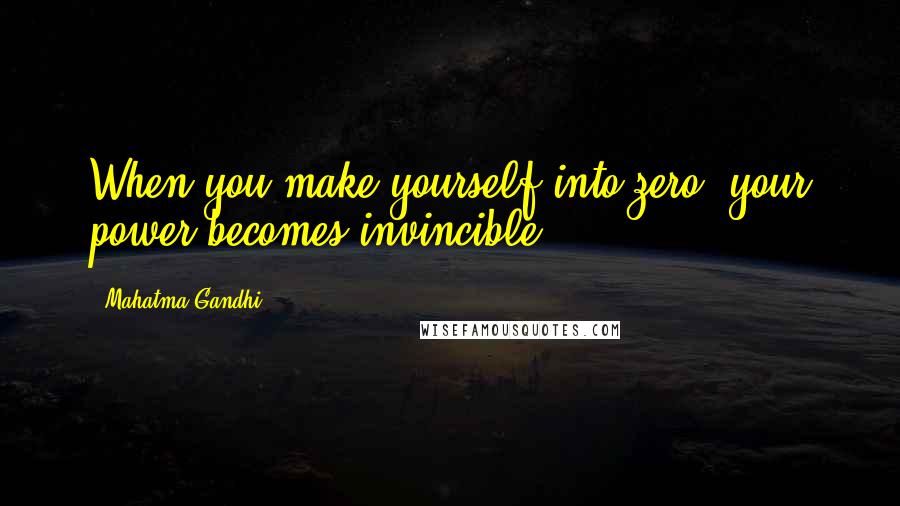 Mahatma Gandhi Quotes: When you make yourself into zero, your power becomes invincible.
