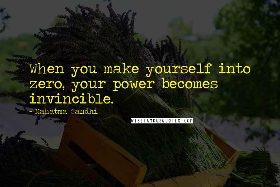 Mahatma Gandhi Quotes: When you make yourself into zero, your power becomes invincible.