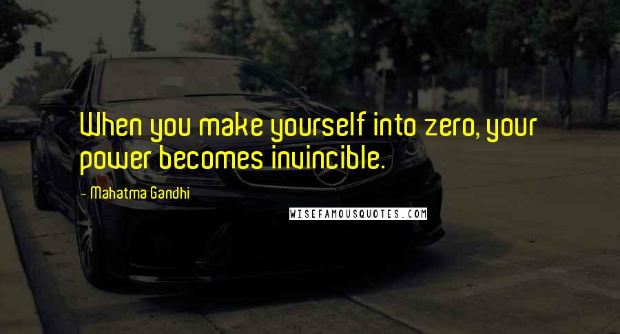 Mahatma Gandhi Quotes: When you make yourself into zero, your power becomes invincible.