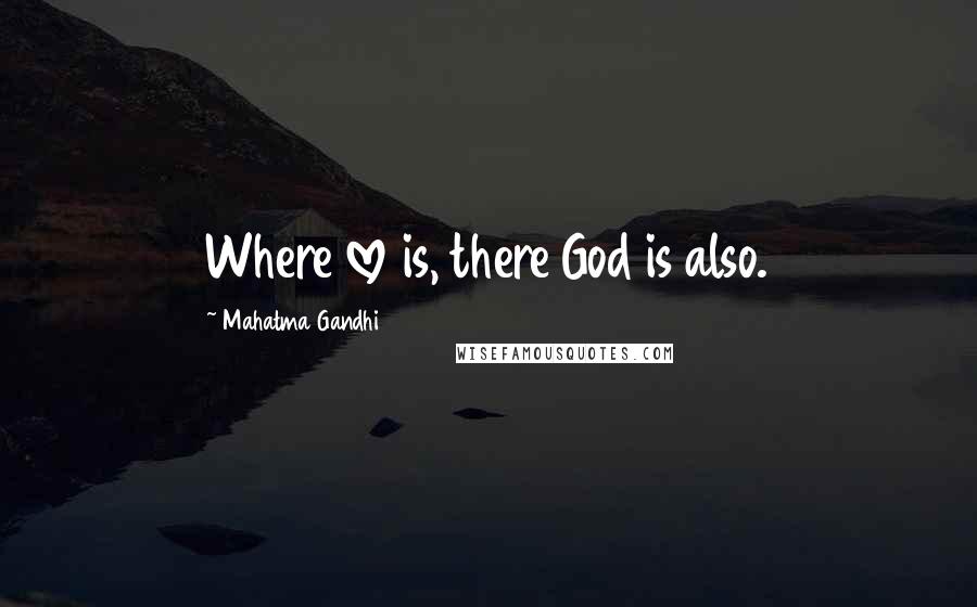 Mahatma Gandhi Quotes: Where love is, there God is also.