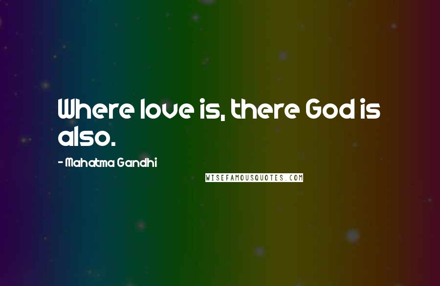 Mahatma Gandhi Quotes: Where love is, there God is also.