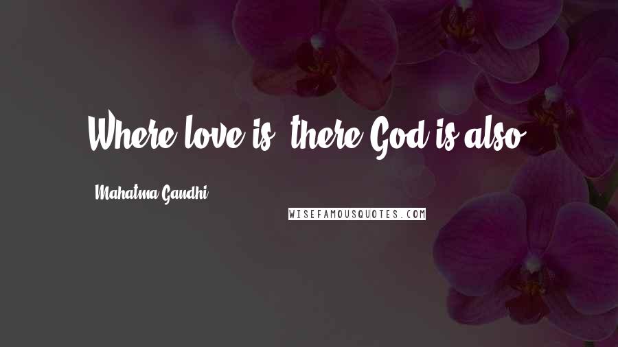 Mahatma Gandhi Quotes: Where love is, there God is also.