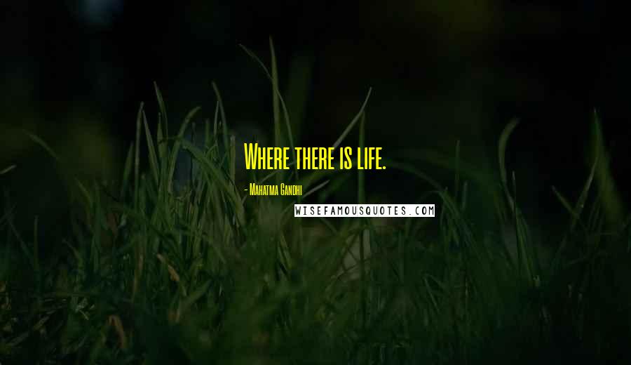 Mahatma Gandhi Quotes: Where there is life.