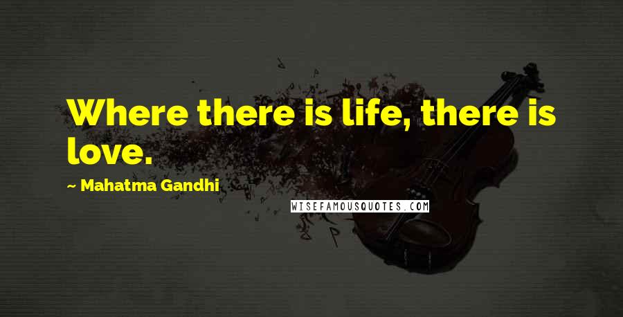 Mahatma Gandhi Quotes: Where there is life, there is love.