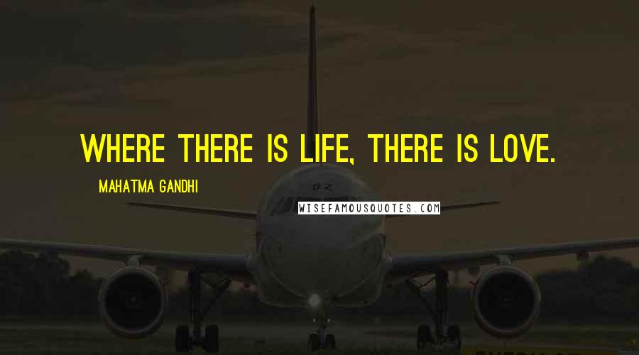 Mahatma Gandhi Quotes: Where there is life, there is love.