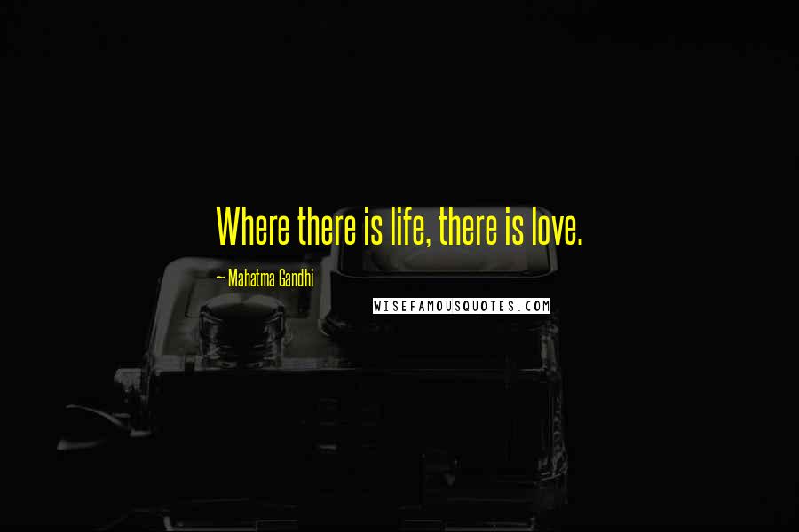 Mahatma Gandhi Quotes: Where there is life, there is love.