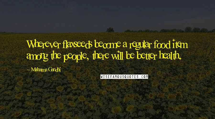 Mahatma Gandhi Quotes: Wherever flaxseeds become a regular food item among the people, there will be better health.