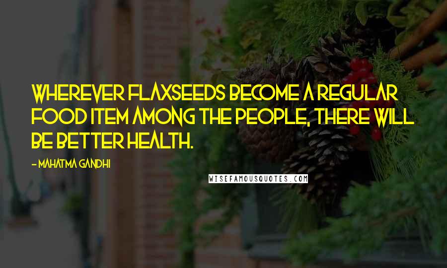 Mahatma Gandhi Quotes: Wherever flaxseeds become a regular food item among the people, there will be better health.