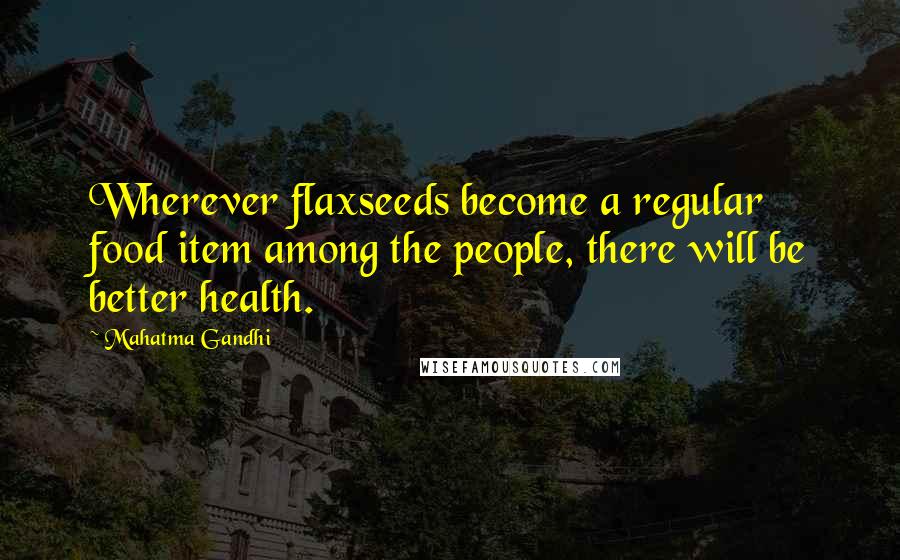 Mahatma Gandhi Quotes: Wherever flaxseeds become a regular food item among the people, there will be better health.