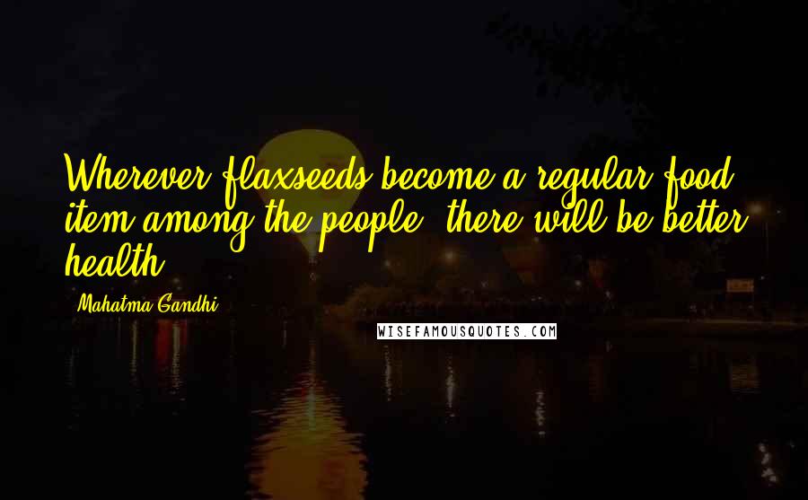 Mahatma Gandhi Quotes: Wherever flaxseeds become a regular food item among the people, there will be better health.