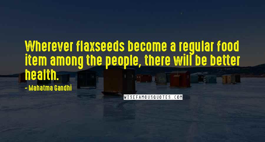 Mahatma Gandhi Quotes: Wherever flaxseeds become a regular food item among the people, there will be better health.